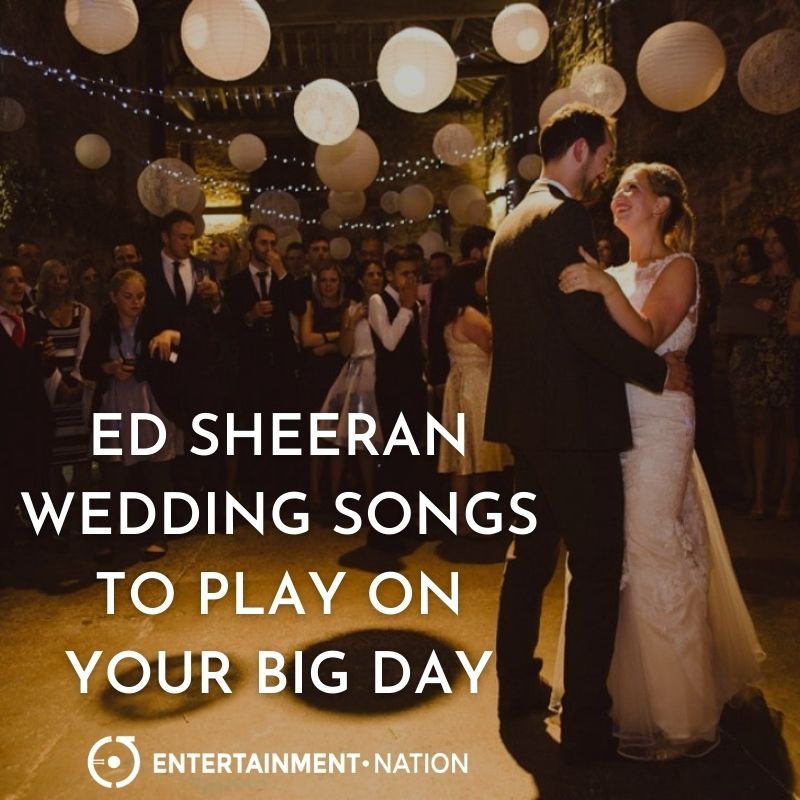 Ed Sheeran Wedding Songs To Play On Your Big Day